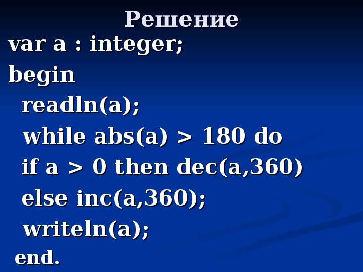 Решение var a : integer; begin readln(a); while abs(a) > 180 do if a > 0 then dec(a,360) else