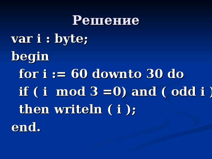 Решение var i : byte; begin for i := 60 downto 30 do if ( i mod 3 =0) and ( odd i ) then writeln ( i