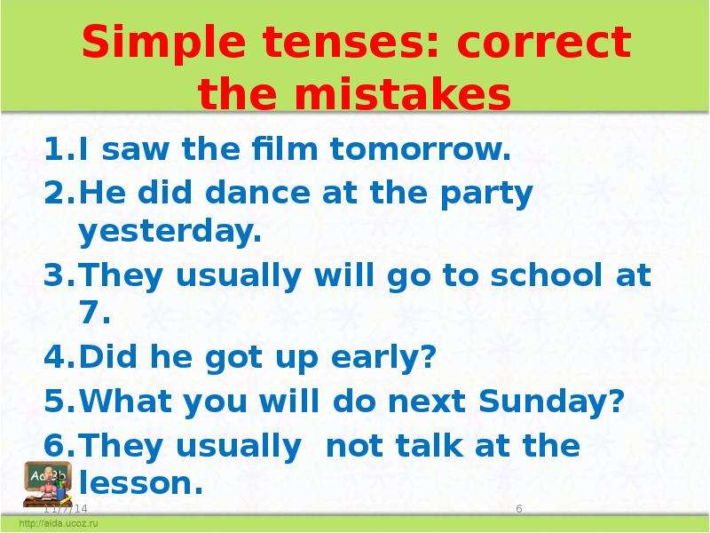 Use correct tense. К yesterday относятся did,will,или does.