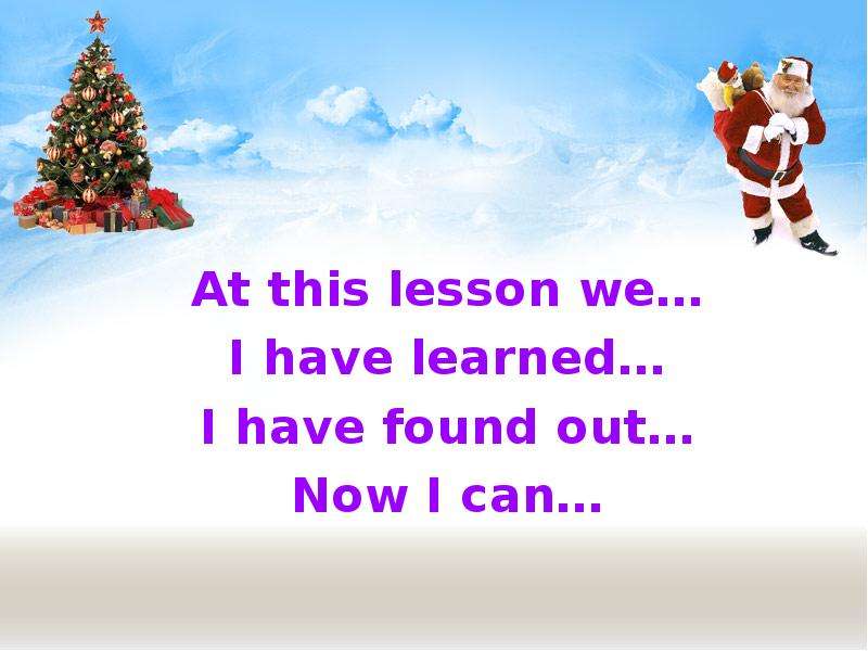 At this lesson we… At this lesson we… I have learned… I have found out… Now I can…