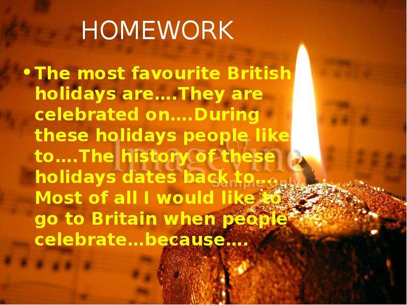 HOMEWORK The most favourite British holidays are…. They are celebrated on…. During these holidays pe