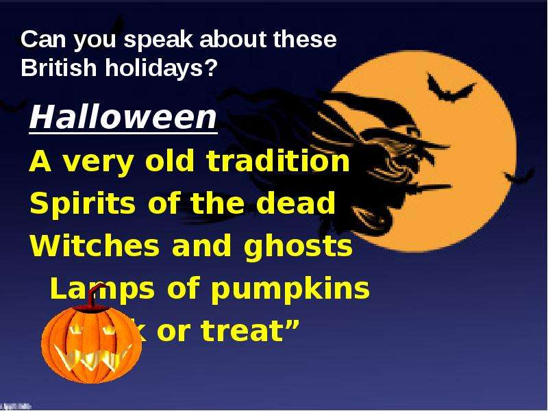 Can you speak about these British holidays? Halloween A very old tradition Spirits of the dead Witch