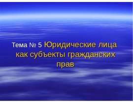 Тема № 5 Юридические лица как субъекты гражданских прав _