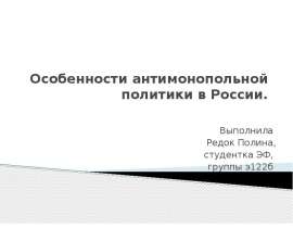 Особенности антимонопольной политики в России. Выполнила Редок Полина, студентка ЭФ, группы э122б