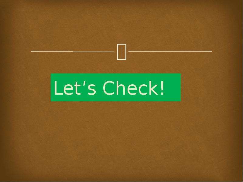 Let s go and check. Let's check. Check answers. Let's check homework. Let's check your answers.