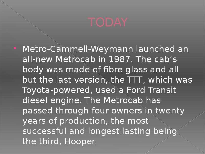 TODAY Metro-Cammell-Weymann launched an all-new Metrocab in 1987. The cab’s body was made of fibre g