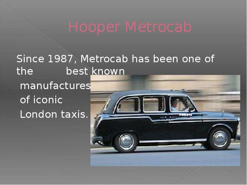 Hooper Metrocab Since 1987, Metrocab has been one of the best known manufactures of iconic London ta