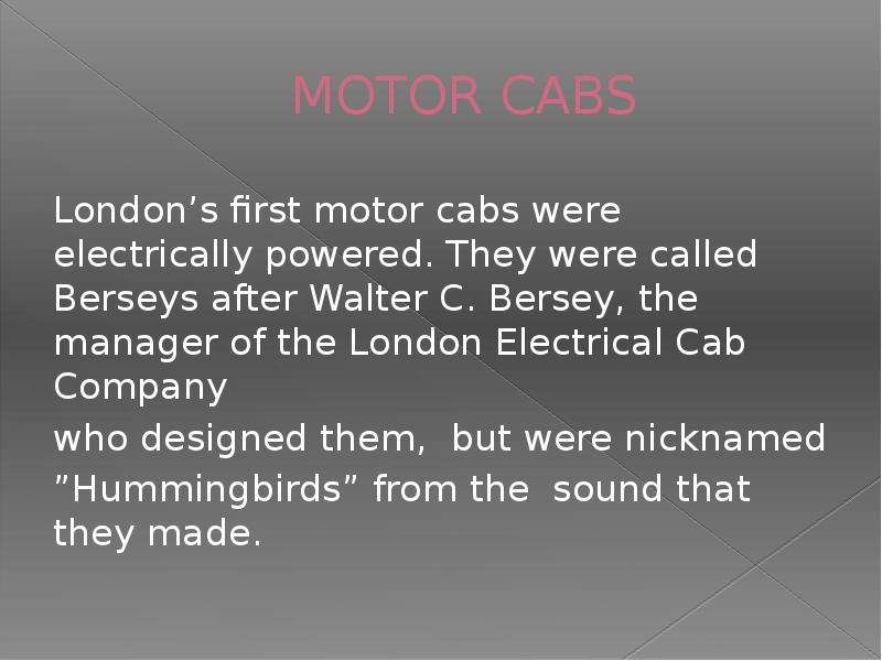 MOTOR CABS London’s first motor cabs were electrically powered. They were called Berseys after Walte