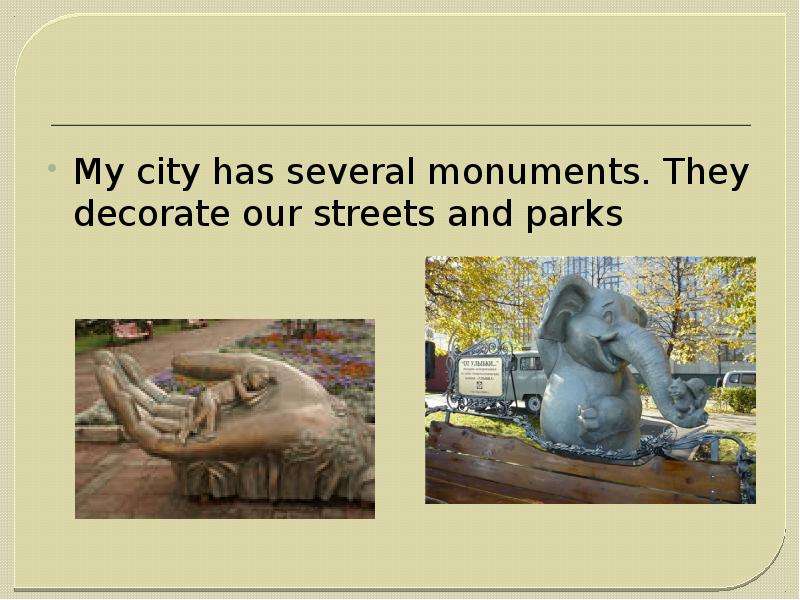My city has several monuments. They decorate our streets and parks