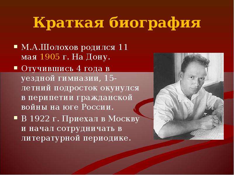 Краткая биография М. А. Шолохов родился 11 мая 1905 г. На Дону. Отучившись 4 года в уездной гимназии