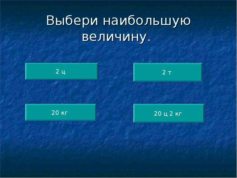 1 2 величина. Выбери наибольшая величина. Выбери наибольшую из величин. Выберете виды величин. (Две). Выбери наибольшую величину 2 класс математика.