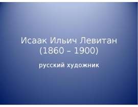 Исаак Ильич Левитан (1860 – 1900) русский художник