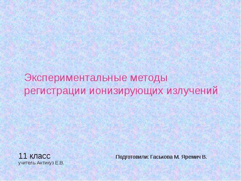 Излучение 11 класс. Экспериментальный метод регистрации ионизирующих излучений. Экспериментальные методы регистрации ионизирующего излучения. Экспериментальные методы регистрации ионизирующих излучений кратко. Не экспериментальные методы.