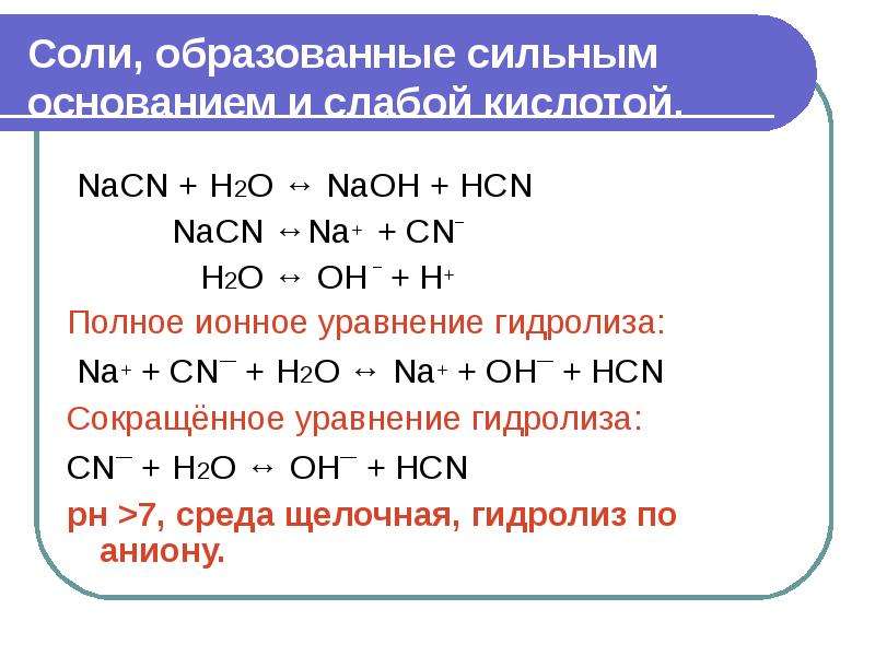 Соли, образованные сильным основанием и слабой кислотой. NaCN + Н2О ↔ NaOH + HCN NaCN ↔Na+ + CN‾ Н2О