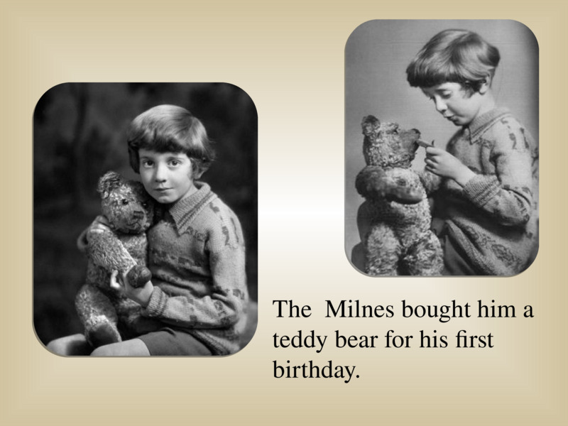   The  Milnes bought him a teddy bear for his first birthday.  