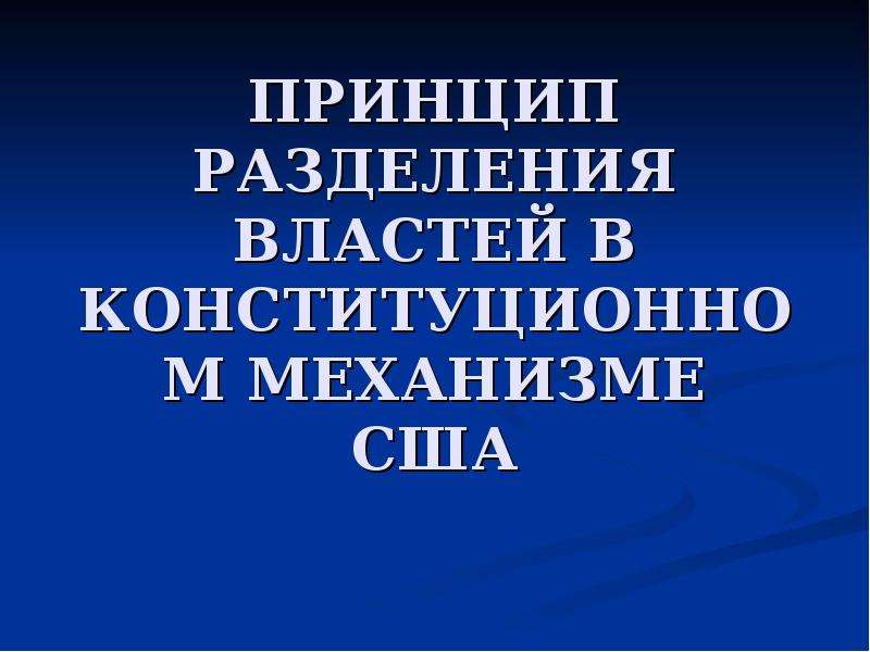 Конституционный механизм. Теория разделения властей в американском варианте по Конституции США.