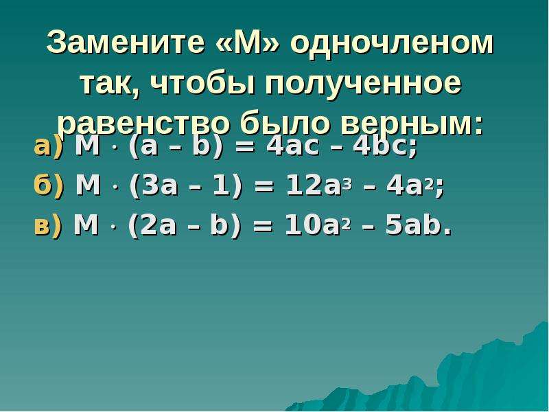 Верно m. Равенство было верным. Замените одночленом так чтобы полученное равенство стало верным. Одночлен чтобы равенство было равным. Замените букву м одночленом так чтобы получилось тождество.