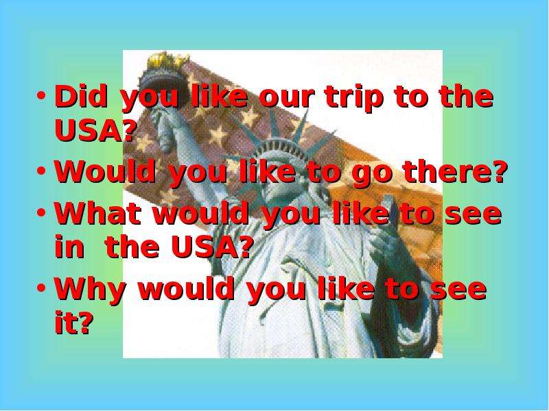 Did you see first. Did the like the trip? Ответ. Trip to USA presentation. Did the like the trip?. What would you like.