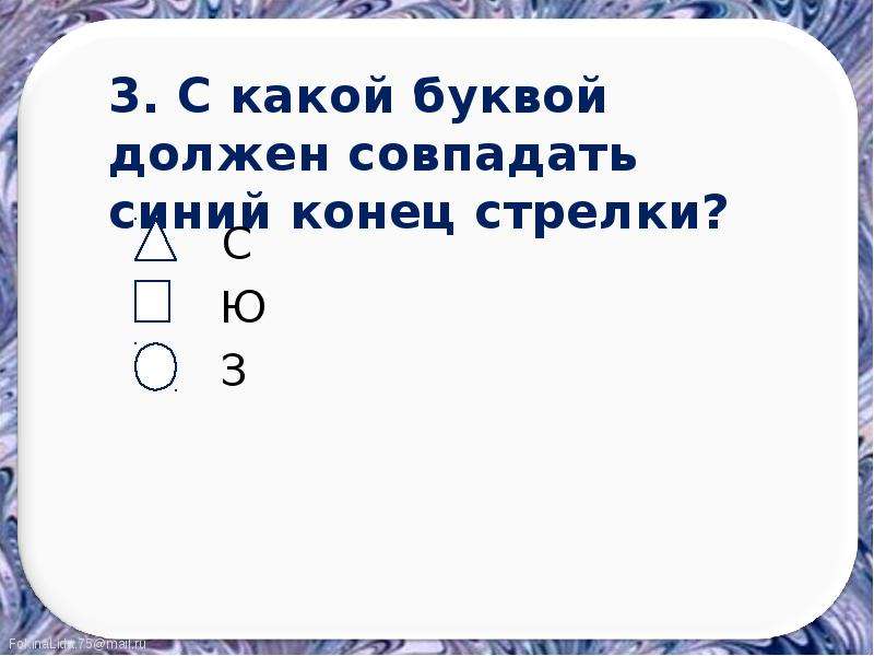 Должен совпадать. Конец стрелки должен совпадать с буквой с. С какой буквой должен совпадать синий конец стрелки. Какой конец стрелки должен совпадать с буквой с на компасе. Какой конец стрелки должен совпадать с буквой с 2 класс окружающий мир.