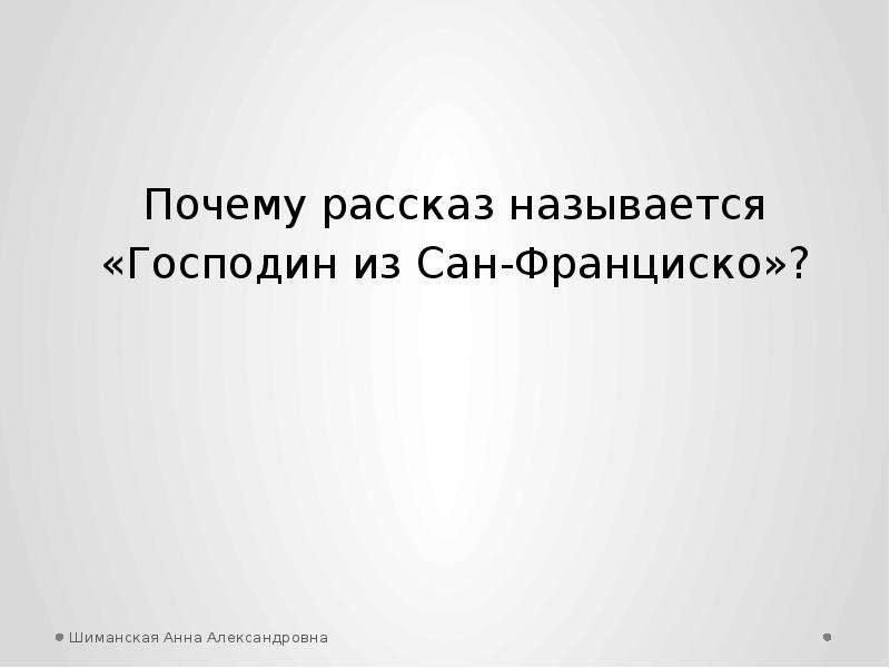 



Почему рассказ называется
«Господин из Сан-Франциско»?
