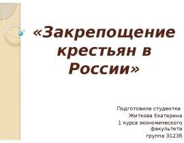 «Закрепощение крестьян в России» Подготовила студентка Житкова Екатерина 1 курса экономического факультета группа Э123б