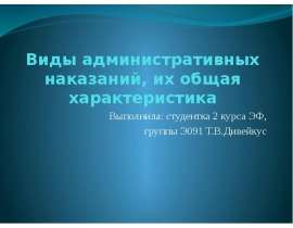 Виды административных наказаний, их общая характеристика Выполнила: студентка 2 курса ЭФ, группы Э091 Т.В.Дивейкус