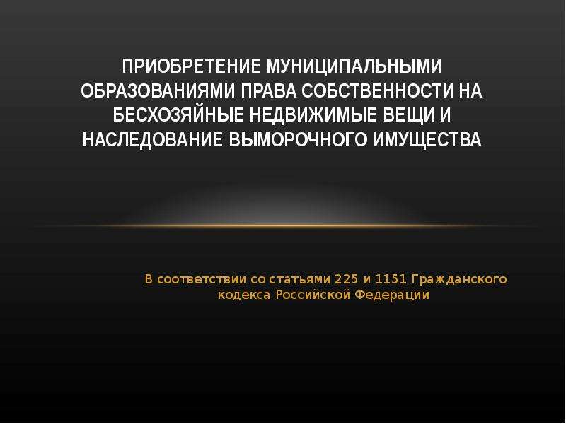 Признание вещей бесхозяйными. Бесхозяйная недвижимая вещь. Приобретение права собственности на бесхозяйные вещи. Право собственности на недвижимые вещи. 225 ГК РФ бесхозяйные вещи.