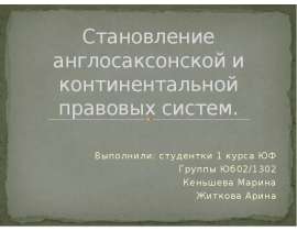 Становление англосаксонской и континентальной правовых систем. Выполнили: студентки 1 курса ЮФ Группы Юб02/1302 Кеньшева Марина Жи