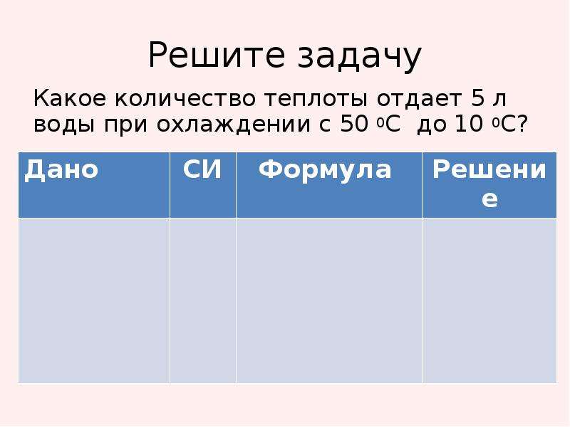 Задача какое количество теплоты. Какое количество теплоты отдал. Какое количество теплоты отдает 5 л воды при охлаждении с 50 с до 10 с. Количество теплоты отданное водой. Количество теплоты при охлаждении воды.
