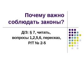 Почему важно соблюдать законы? Д/З: § 7, читать, вопросы 1,2,5,6, пересказ, Р/Т № 2-5