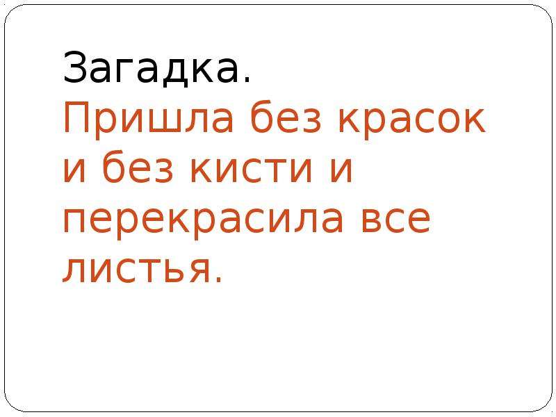 Пришла без. Загадка пришла без красок и без кисти. Отгадай загадку пришла без красок без кисти и перекрасила все листья. Пришла без красок и кисти и перекрасила все листья загадка ответ. Пришел без загадка.