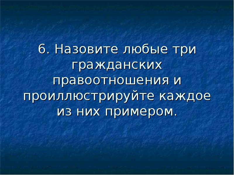 Назовите любые три признака права и проиллюстрируйте каждый из них. Назовите любые три источника права и проиллюстрируйте каждый. Назовите три вида общения и проиллюстрируйте каждый из них примером. Назовите любые три вида общения и проиллюстрируйте каждый примером.