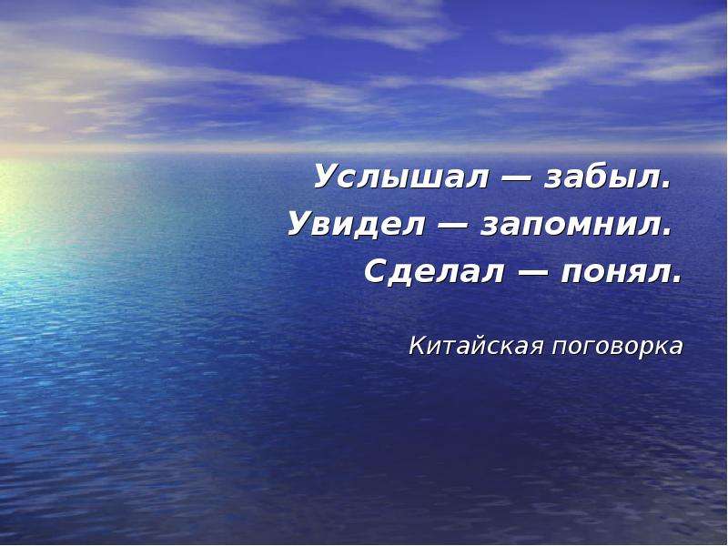 Слышимый делаешь. Услышал забыл увидел запомнил сделал понял китайская пословица. Услышал запомнил сделал понял. Я услышал и забыл я увидел и запомнил я сделал и понял. Я услышу и я забуду.