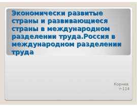 Экономически развитые страны и развивающиеся страны в международном разделении труда.Россия в международном разделении труда Ко
