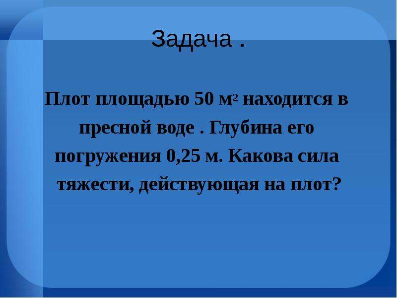 Задача про плот. Сила тяжести действующая на плот. Площадь плота находится с помощью. Плот плывущий по реке имеет площадь 8 м2. Плот фото задача.