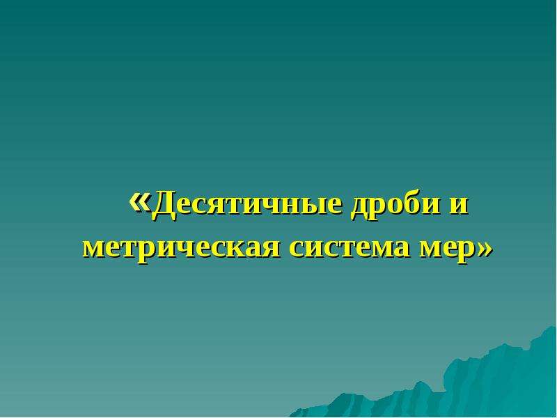 Десятичные дроби и метрическая система мер презентация 6 класс