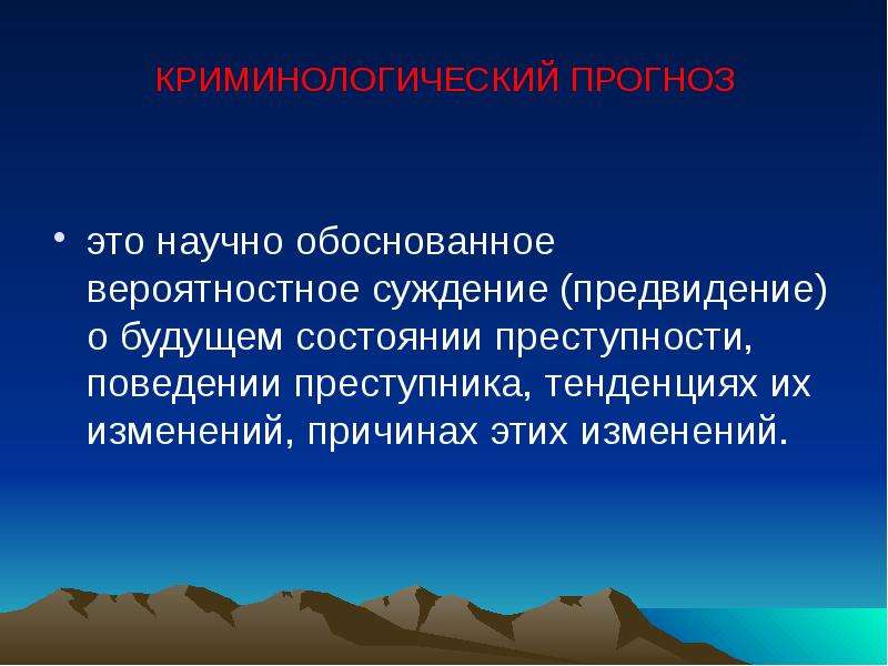 Криминологическое прогнозирование. Обоснованное суждение. Предвидение будущего состояния геосистем.. Тенденции в криминологии.