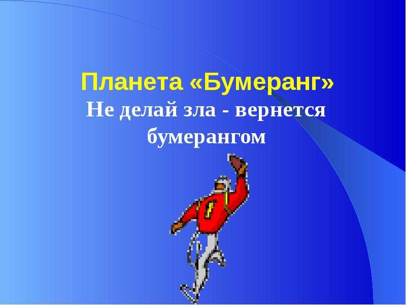 Не делай зла. Зла вернется бумерангом. Бумеранг зла возвращается. Бумерангом вернётся зло. Планета Бумеранг.