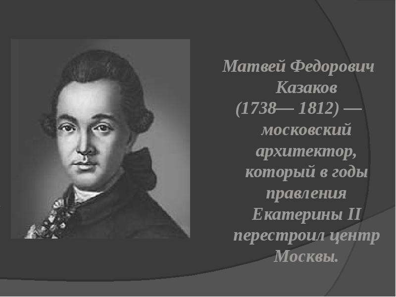 Матвей Федорович Казаков Матвей Федорович Казаков (1738— 1812) — московский архитектор, который в го