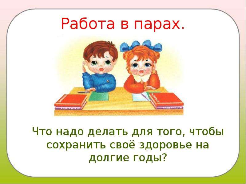 Хорошо что надо сделать. Работа в парах. Что надо делать чтобы сохранить здоровье. Здоровья на долгие годы. Чтобы сохранить своё здоровье нужно......................