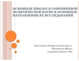 Основные школы в современной политической науке и основные направления их исследований Выполнили: Епифанова Евгения и Шунайлов