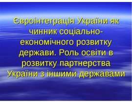 Євроінтеграція України як чинник соціально-економічного розвитку держави. Роль освіти в розвитку партнерства України з іншими де