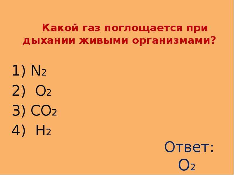 Какой газ поглощается при дыхании живыми организмами? N2 O2 CO2 H2