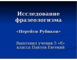 Фразеологизм перейти рубикон. Исследовательская работа фразеологизмы. Перейти Рубикон фразеологизм. Перейти Рубикон происхождение фразеологизма. Выражение перейти Рубикон.