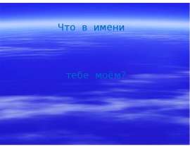 Презентация на тему "Что в имени тебе моём?" скачать бесплатно