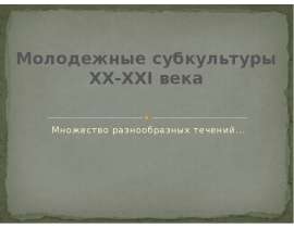 Презентация на тему Молодежные субкультуры XX-XXI века Множество разнообразных течений