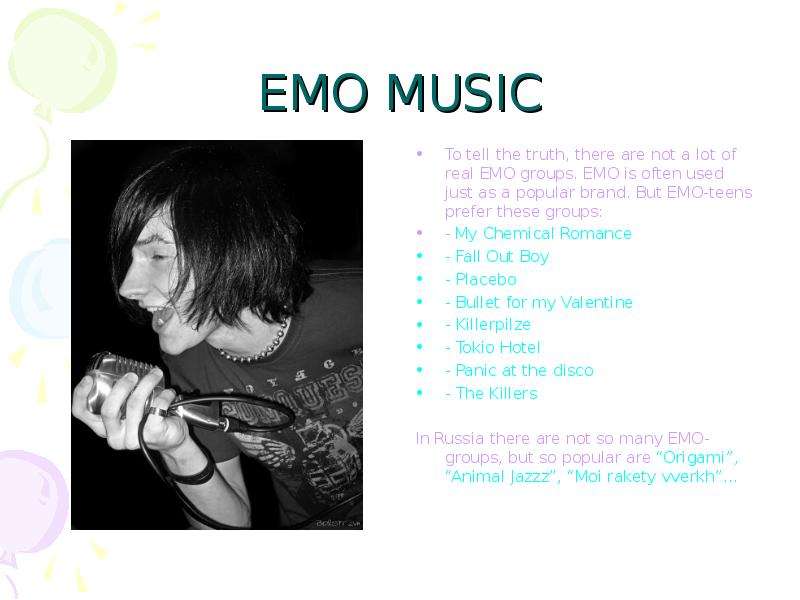 EMO MUSIC To tell the truth, there are not a lot of real EMO groups. 