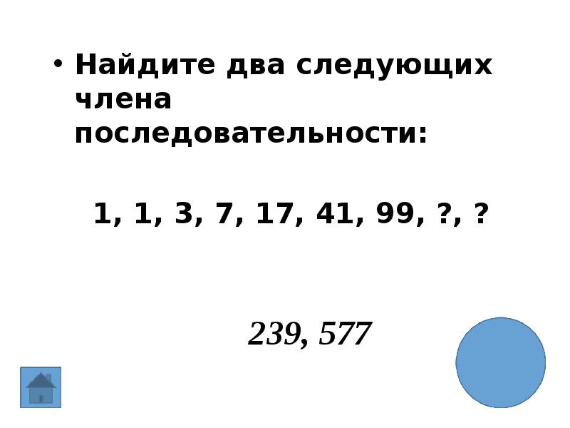 239, 577 Найдите два следующих члена последовательности: 1, 1, 3, 7, 17, 41, 99, ?, ?