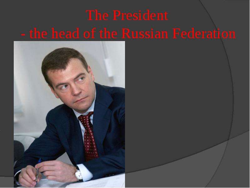 The head of the russian federation. The Russian Federation is headed the President..