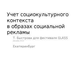 Учет социокультурного контекста  в образах социальной рекламы  Т. Быстрова для фестиваля GLASS  Декабрь 2010  Екатеринбург